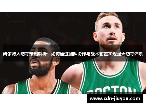 凯尔特人防守策略解析：如何通过团队协作与战术布置实现强大防守体系