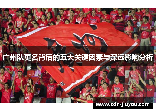 广州队更名背后的五大关键因素与深远影响分析