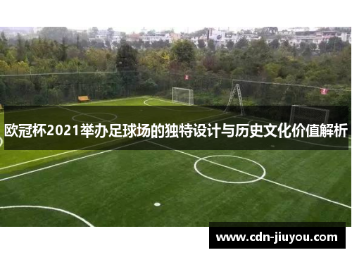 欧冠杯2021举办足球场的独特设计与历史文化价值解析