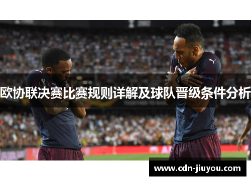 欧协联决赛比赛规则详解及球队晋级条件分析