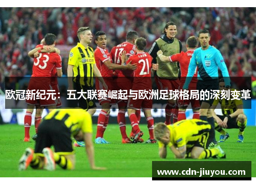 欧冠新纪元：五大联赛崛起与欧洲足球格局的深刻变革