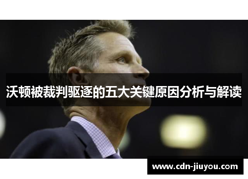 沃顿被裁判驱逐的五大关键原因分析与解读