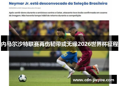 内马尔沙特联赛再伤韧带或无缘2026世界杯征程