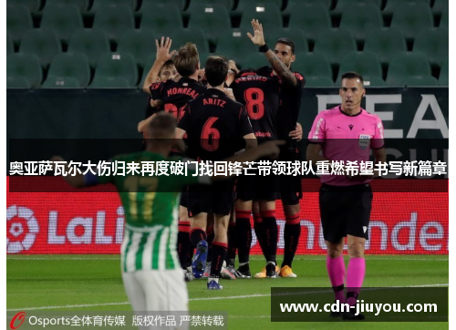奥亚萨瓦尔大伤归来再度破门找回锋芒带领球队重燃希望书写新篇章